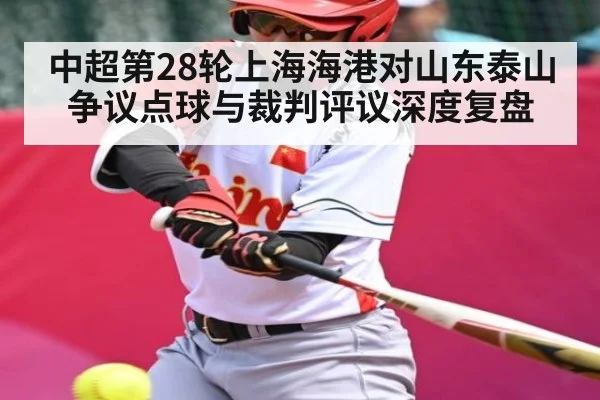 中超第28轮上海海港对山东泰山争议点球与裁判评议深度复盘